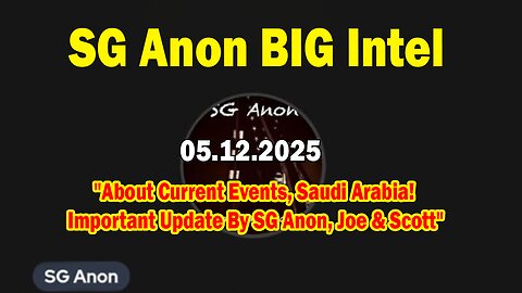 SG Anon BIG Intel May 12: "About Current Events, Saudi Arabia! Important Update By SG Anon, Joe & Scott"