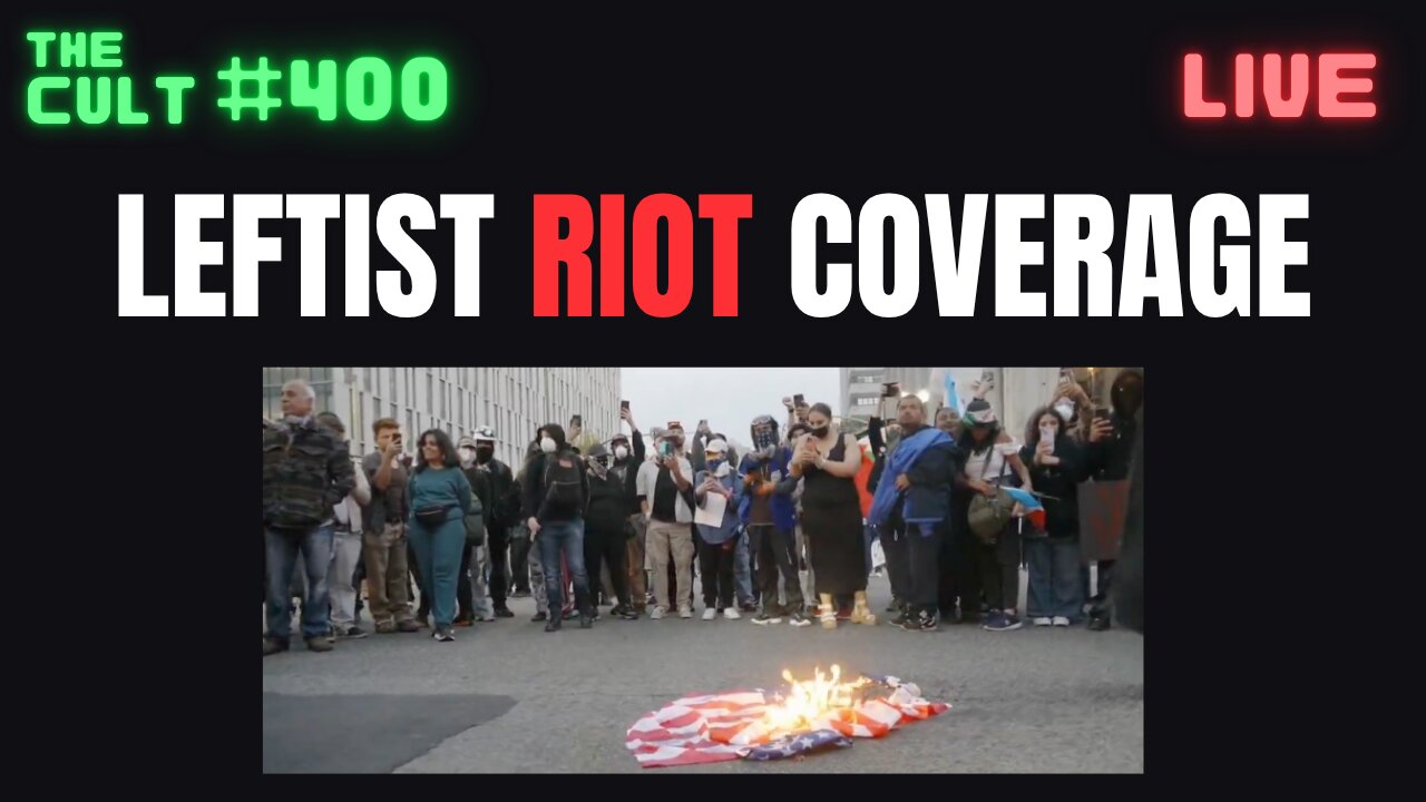 The Cult #400: Leftist RIOT News and Coverage
