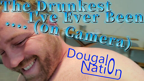 The Drunkest I've Ever Been... (on Camera)