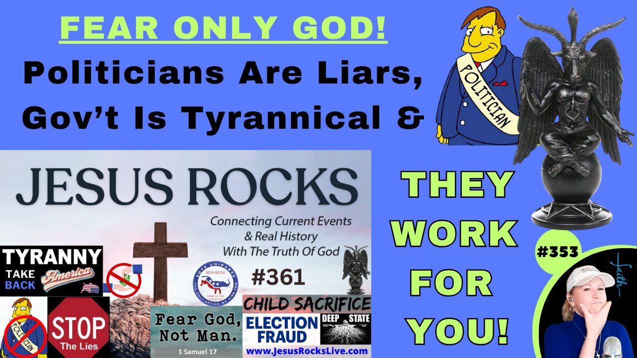 #353 FEAR ONLY GOD! Politicians Are Liars, Government Is Tyrannical & They Work For YOU! It's Time We STOP Giving Them MONEY & FOLLOWS...All Political Power Is Inherent In The PEOPLE...START Acting Like It & END Your Slavery!