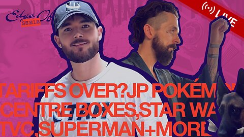 Superman! Toy Tariffs Over? JP Pokémon, Star Wars TVC, Crypto, More! [The Edge Of™️ Show (S3E12)]