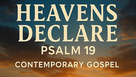 The Heavens Declare, Psalm 19,