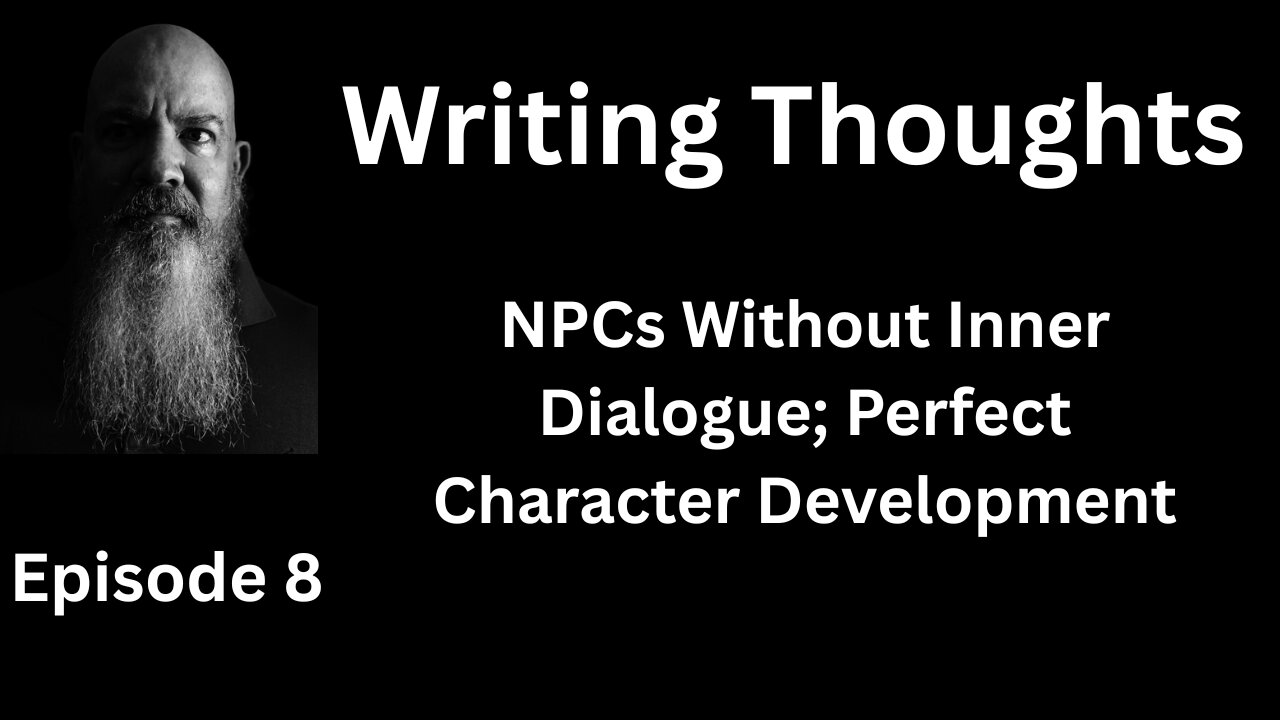 Writing Thought 8 - NPCs Without Inner Dialogue; Perfect Character Development