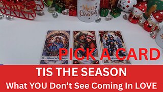 🎄TIS THE SEASON PICK A CARD😮What YOU Don't See Coming In LOVE💖😯PICK A CARD🎄🙏