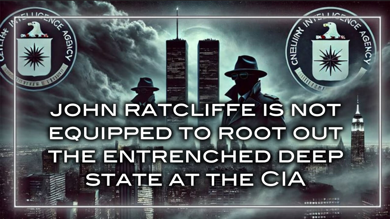 John Ratcliffe is Not Equipped to Root Out the Entrenched Deep State at the CIA