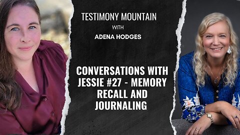 Testimony Mountain - Conversations with Jessie #29 - Memory Recall and Journaling (November 2024)