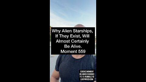 Why Alien Starships, If They Exist, Will Almost Certainly Be Alive. Moment 559