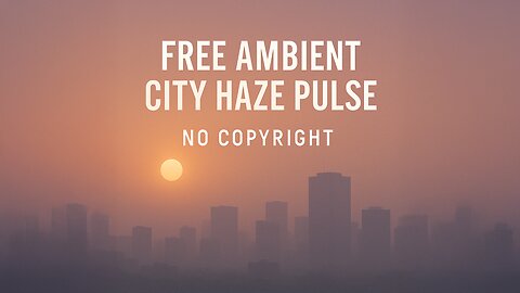 Ambient City Pulse – Free No Copyright Music for Relaxation, Meditation, and Background Use