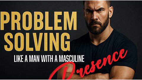Problem solving Like a man with a masculine presence.