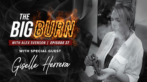 The Big Burn Episode 27 | Special Guest Giselle Herrera