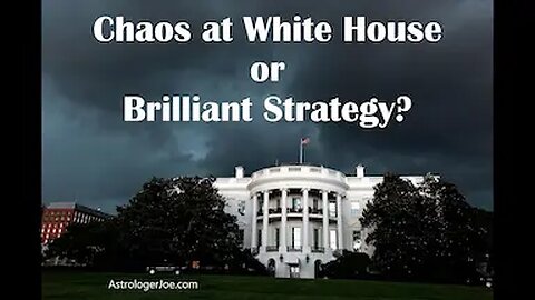 UPDATE!!! Chaos at White House or Brilliant Strategy!!! - Astrologer Joseph P. Anthony