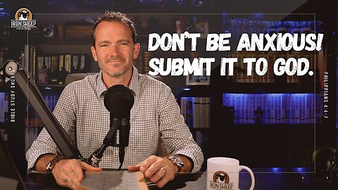 Don't be anxious; submit it to God! - Philippians 4:4-7 Bible Study