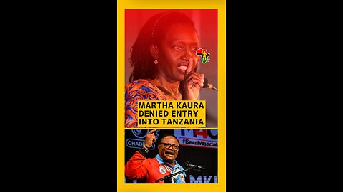 Martha Kaura denied entry into Tanzania #africa