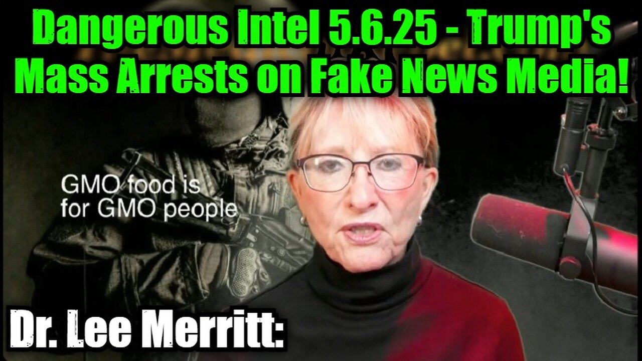 Dr. Lee Merritt: Dangerous Intel 5.6.25 - Trumps Mass Arrests on Fake News Media!