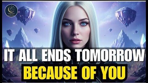 Starseed of Gaia, It All Ends Tomorrow Because Of Your Actions, The Source Has Decreed It