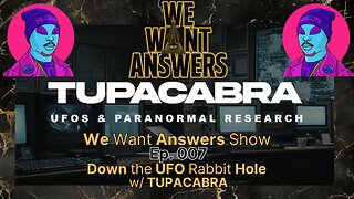 We Want Answers Podcast - Ep. 007: Down the UFO Rabbit Hole with TUPACABRA
