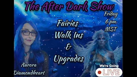 The After Dark Show - Aurora Diamondheart , Walk Ins , Fairies & Upgrades