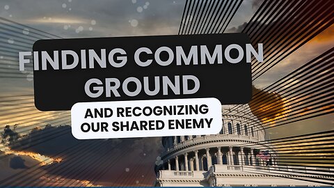Finding Common Ground and Recognizing Our Shared Enemy