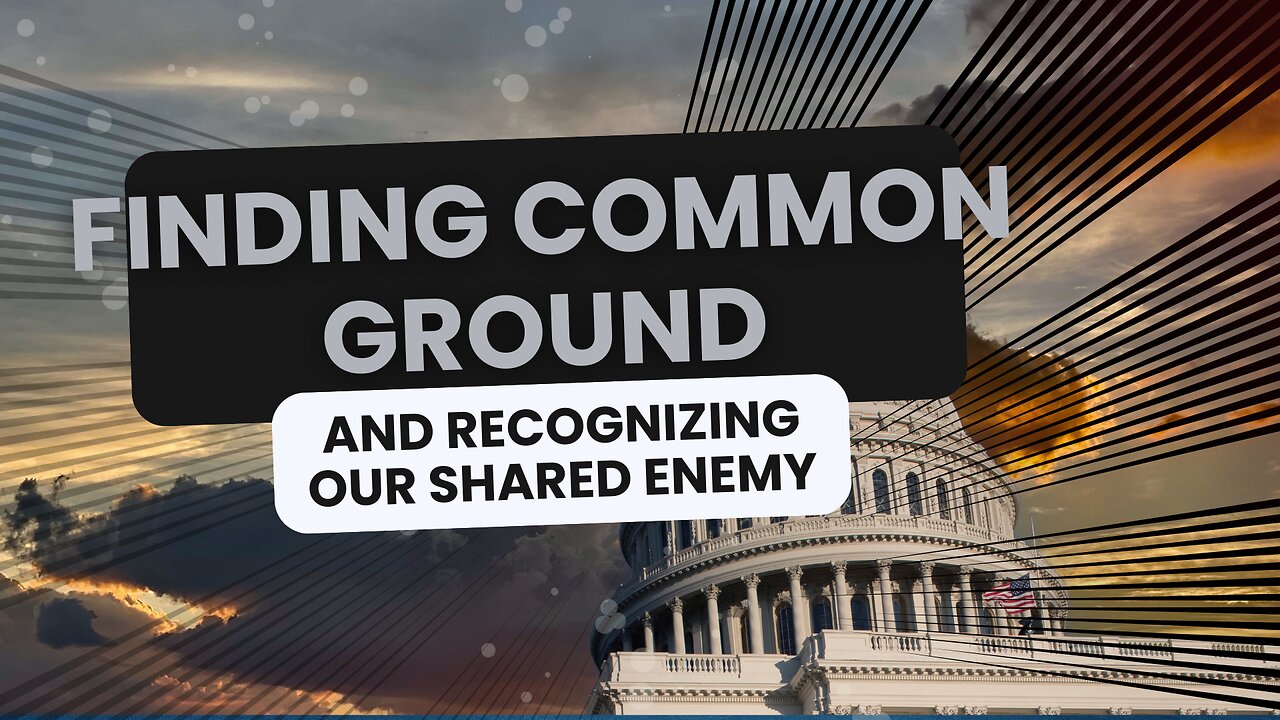 Finding Common Ground and Recognizing Our Shared Enemy
