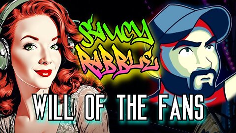 #55 Covering News & Dabbling with some Nonsense | SAUCY RABBLE w/ WILL OF THE FANS ✨
