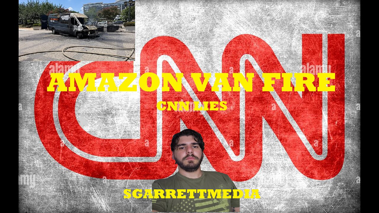 CNN LIES, Amazon van fire