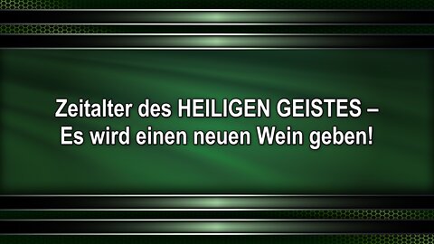 Zeitalter des HEILIGEN GEISTES – Es wird einen neuen Wein geben!