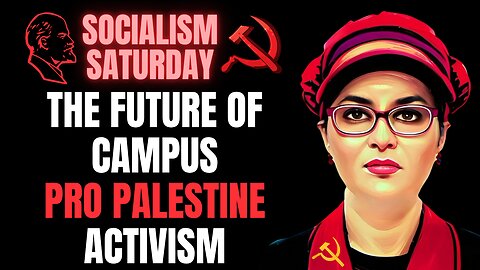Socialism Saturday: The Future of Campus Pro Palestine Activism