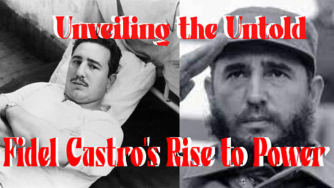 Unveiling The Untold Fidel Castros Rise to Power