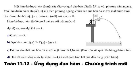 Toán 11-12: Đạo hàm: Một hòn đá được ném từ một cây cầu với quỹ đạo ban đầu là 25o so với phương