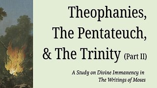 Tractatus IV: Theophanies, The Pentateuch, & The Trinity (Part II)