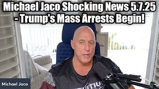 Michael Jaco: Shocking News 5.7.25 - Trump's Mass Arrests Begin!