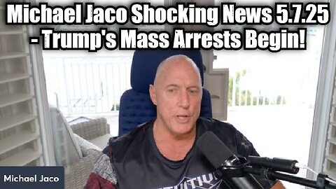 Michael Jaco: Shocking News 5.7.25 - Trump's Mass Arrests Begin!