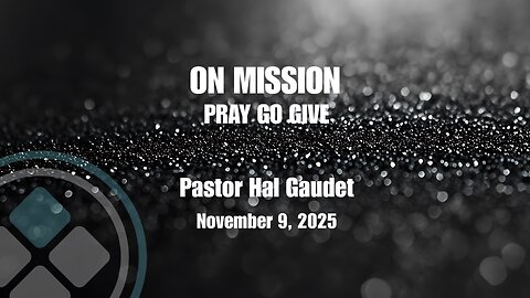 Nov. 9, 2025 | On Mission: PRAY, GO, GIVE! | Pastor Hal Gaudet |