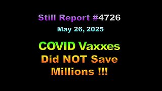 COVID Vaxxes Did NOT Save Millions of Lives !!!, 4726