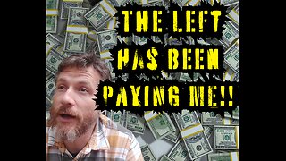 The Left Has Been Paying Me!!!