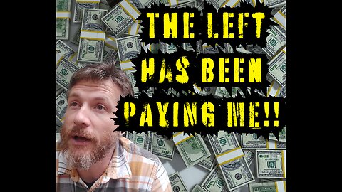 The Left Has Been Paying Me!!!