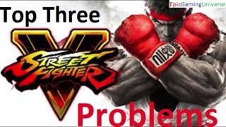 The Top 3 Street Fighter V Video Game Problems Revealed