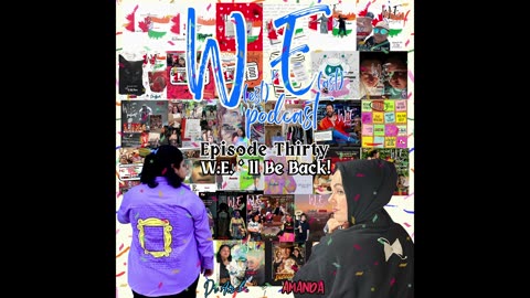 Episode 30: W.E.'ll Be Back!