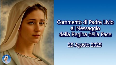 (25 AGOSTO 2025) ~ PADRE LIVIO FANZAGA ~ “COMMENTO AL MESSAGGIO DELLA REGINA DELLA PACE”=|🙏🙏🙏|=