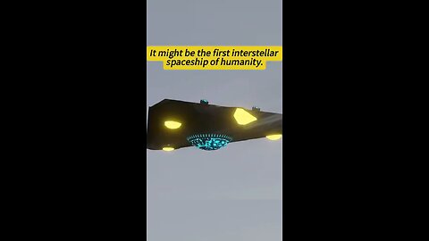 It might be the first interstellar spaceship of humanity.