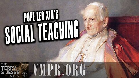12 May 25, The Terry & Jesse Show: What Was Pope Leo XIII's Social Teaching?