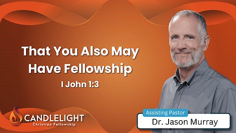That You Also May Have Fellowship - Jason Murray (I John 1:3)