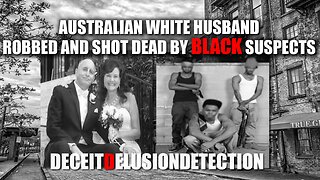 AUSTRALIAN WHITE HUSBAND ROBBED AND SHOT DEAD BY BLACK SUSPECTS