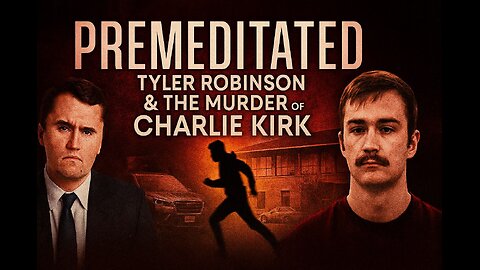 Premeditated: Tyler Robinson & the Murder of Charlie Kirk