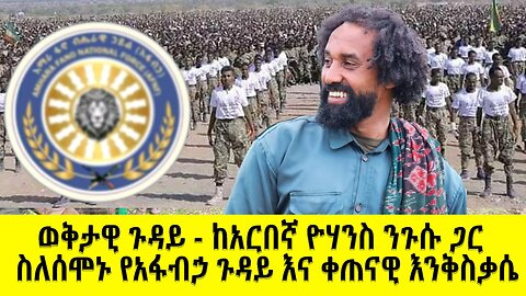 ወቅታዊ ጉዳይ - ከአርበኛ ዮሃንስ ንጉሱ ጋር | ስለሰሞኑ የአፋብኃ ጉዳይ እና ቀጠናዊ እንቅስቃሴ