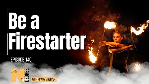 140: Be a Firestarter - The Nth Degree