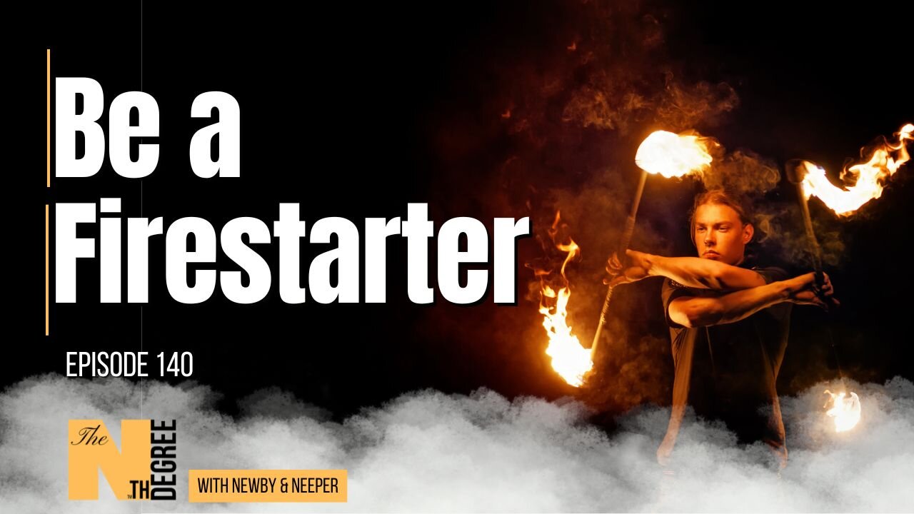 140: Be a Firestarter - The Nth Degree