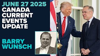 Barry Wunsch Canada Current Events Update June 27 2025