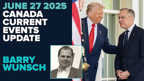 Barry Wunsch Canada Current Events Update June 27 2025