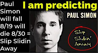 I am predicting: Paul Simon will fall 8/19, will die 8/30 = Slip Slidin' Away